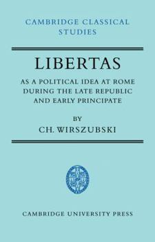 Libertas as a Political Idea at Rome during the Late Republic and Early Principate (Cambridge Classical Studies) - Book  of the Cambridge Classical Studies