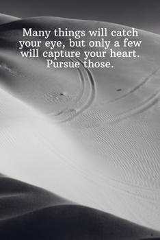 Paperback Many things will catch your eye, but only a few will capture your heart. Pursue those.: Daily Motivation Quotes Notebook for Work, School, and Persona Book