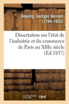 Paperback Dissertation Sur l'État de l'Industrie Et Du Commerce de Paris Au Xiiie Siècle [French] Book