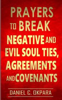 Paperback Prayers to Break Negative and Evil Soul Ties, Agreements and Covenants Book