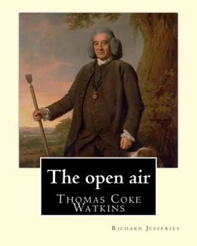 Paperback The open air, By: Richard Jefferies, with introduction By: Thomas Coke Watkins: Thomas Coke Watkins Birthdate: 1800 (75) Death: Died 187 Book