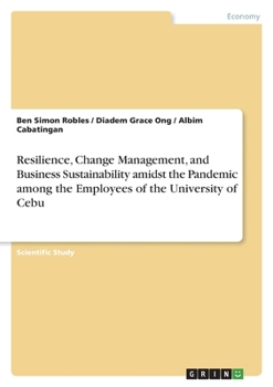 Resilience, Change Management, and Business Sustainability amidst the Pandemic among the Employees of the University of Cebu