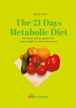 The 21 day metabolic diet: Eat what tastes good and lose weight at the same time