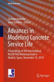 Hardcover Advances in Modeling Concrete Service Life: Proceedings of 4th International Rilem PhD Workshop Held in Madrid, Spain, November19, 2010 Book