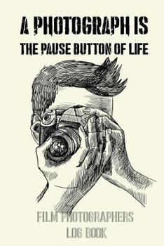 Paperback A Photograph Is the Pause Button of Life: Film Photographers Log Book