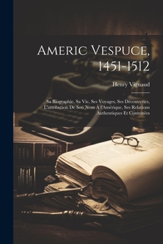 Paperback Americ Vespuce, 1451-1512; sa biographie, sa vie, ses voyages, ses découvertes, l'attribution de son nom à l'Amérique, ses relations authentiques et c [French] Book