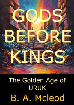 Paperback GODS BEFORE KINGS: The Golden Age Of Uruk Book