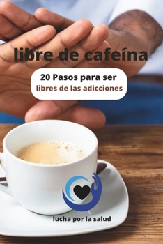 Paperback libre de cafeína: 20 Pasos para ser libres de las adicciones [Spanish] Book