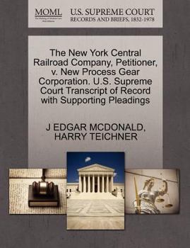 Paperback The New York Central Railroad Company, Petitioner, V. New Process Gear Corporation. U.S. Supreme Court Transcript of Record with Supporting Pleadings Book