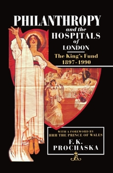 Hardcover Philanthropy and the Hospitals of London: The King's Fund, 1897-1990 Book