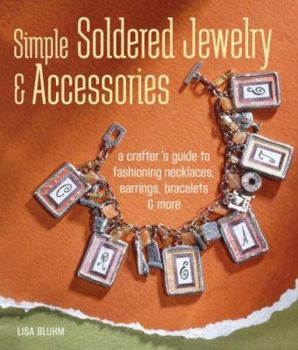 Hardcover Simple Soldered Jewelry & Accessories: A Crafter's Guide to Fashioning Necklaces, Earrings, Bracelets & More Book