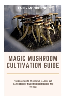 Paperback Magic Mushroom Cultivation Guide: Your book guide to growing, caring and harvesting of magic mushroom indoor and outdoor Book