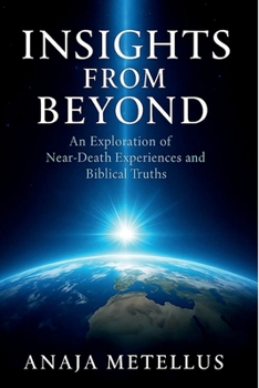 Insights From Beyond: An Exploration of Near-Death Experiences and Biblical Truths