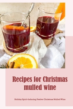 Paperback Recipes for Christmas mulled wine: Holiday Spirit-Inducing Festive Christmas Mulled Wine Book