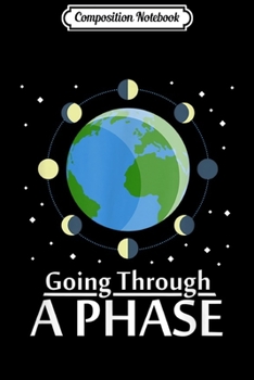 Composition Notebook: Going Through a Phase Moon Astronomy Teacher Science  Journal/Notebook Blank Lined Ruled 6x9 100 Pages