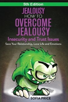 Paperback Jealousy: How To Overcome Jealousy, Insecurity and Trust Issues - Save Your Relationship, Love Life and Emotions Book