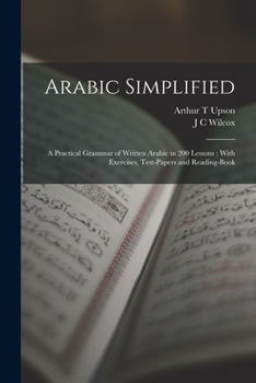 Paperback Arabic Simplified: A Practical Grammar of Written Arabic in 200 Lessons: With Exercises, Test-papers and Reading-book Book