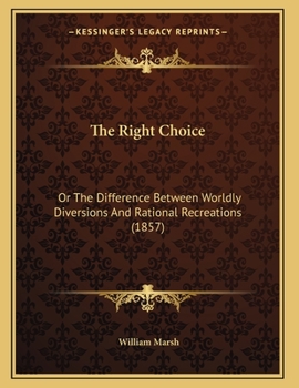 Paperback The Right Choice: Or The Difference Between Worldly Diversions And Rational Recreations (1857) Book