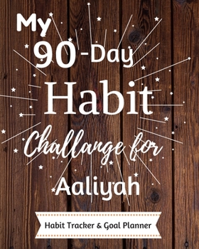 My 90-Day Habit Challenge For Aaliyah Habit Tracker & Goal Planner: Habbit Tracker & Goal Planner Goal Journal Gift for Aaliyah  / Notebook / Diary / Unique Greeting Card Alternative