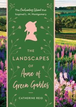 Hardcover The Landscapes of Anne of Green Gables: The Enchanting Island That Inspired L. M. Montgomery Book
