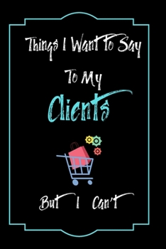 Paperback Things I Want to Say To My Clients But I Can't: Lined Notebook / Journal Gift, 120 Pages, 6x9, Soft Cover, Matte Finish Book