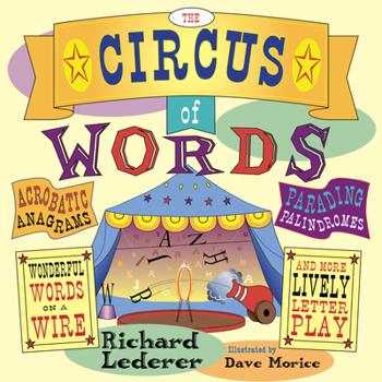 Paperback The Circus of Words: Acrobatic Anagrams, Parading Palindromes, Wonderful Words on a Wire, and More Lively Letter Play Book