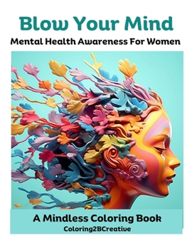 Blow Your Mind: A Mental Health Awareness Coloring Book for Grownups