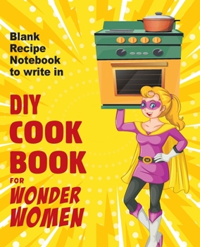 Paperback DIY cookbook for Wonder Women: Blank Recipe Notebook to write in, empty book for your own personal favorite dishes Book