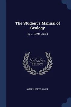 The Student's Manual of Geology: By J. Beete Jukes