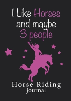 Horse Riding Journal: v1 Horse gifts for girls | Equestrian journal | Horseback Riding Lesson Record Log | 111 pages | 7"x10" paperback |  black ... and quote : i like horses and maybe 3 people