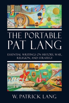 Paperback The Portable Pat Lang: Essential Writings on History, War, Religion, and Strategy Book