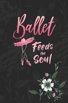 Paperback Ballet Feeds The Soul: Practice Log Book For Young Dancers Book