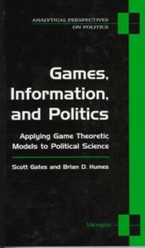 Games, Information, and Politics: Applying Game Theoretic Models to Political Science - Book  of the Analytical Perspectives on Politics