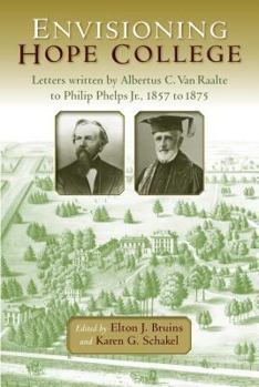 Envisioning Hope College: Letters written by Albertus C. Van Raalte to Phillip Phelps, Jr. 1857 to 1875