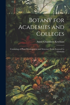 Paperback Botany for Academies and Colleges: Consisting of Plant Development and Structure From Seaweed to Clematis Book