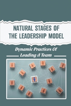 Paperback Natural Stages Of The Leadership Model: Dynamic Practices Of Leading A Team Book