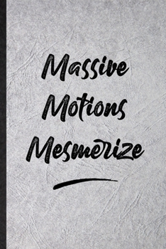 Massive Motions Mesmerize: Funny Blank Lined Notebook/ Journal For Positive Motivation, Support Faith Belief, Inspirational Saying Unique Special Birthday Gift Idea Cute Ruled 6x9 110 Pages
