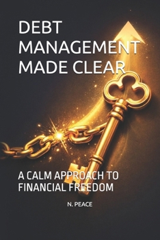 DEBT MANAGEMENT MADE CLEAR: A CALM APPROACH TO FINANCIAL FREEDOM