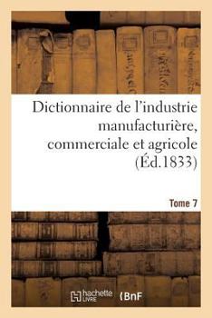 Paperback Dictionnaire de l'Industrie Manufacturière, Commerciale Et Agricole. Tome 7 [French] Book