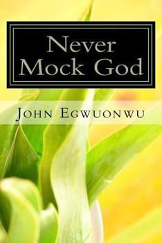 Paperback Never Mock God: Read Of Men And Women Who Thought They Could Mock God And Get Away With It Book