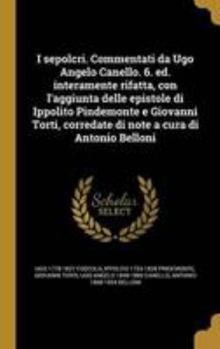 Hardcover I sepolcri. Commentati da Ugo Angelo Canello. 6. ed. interamente rifatta, con l'aggiunta delle epistole di Ippolito Pindemonte e Giovanni Torti, corre [Italian] Book