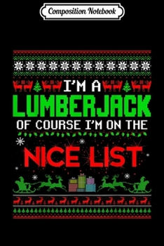 Paperback Composition Notebook: Ugly Sweater I'm A Lumberjack Of Course Nice List Christmas Journal/Notebook Blank Lined Ruled 6x9 100 Pages Book