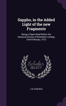 Hardcover Sappho, in the Added Light of the new Fragments: Being a Paper Read Before the Classical Society of Newnham College, 22nd February, 1912 Book