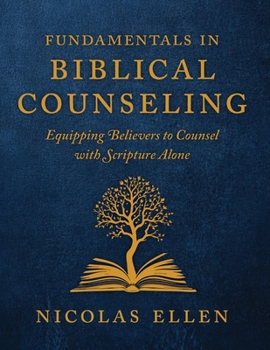 Paperback The Fundamentals of Biblical Counseling: Equipping Believers to Counsel with Scripture Alone Book