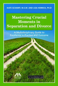 Paperback Mastering Crucial Moments in Separation and Divorce: A Multidisciplinary Guide to Excellence in Practice and Outcome Book