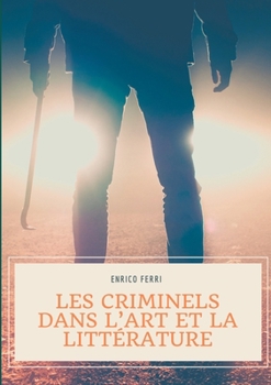 Paperback Les criminels dans l'art et la littérature: Les représentations artistiques et littéraires des serial killers, tueurs et assassins en série, psychopat [French] Book