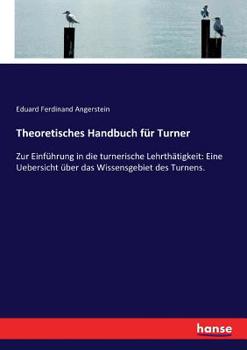 Paperback Theoretisches Handbuch für Turner: Zur Einführung in die turnerische Lehrthätigkeit: Eine Uebersicht über das Wissensgebiet des Turnens. [German] Book