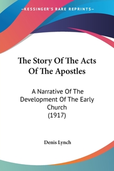 Paperback The Story Of The Acts Of The Apostles: A Narrative Of The Development Of The Early Church (1917) Book