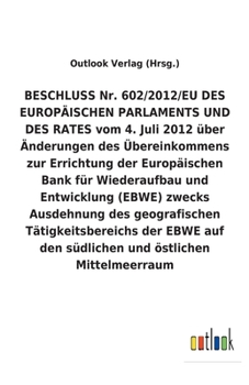 BESCHLUSS vom 4. Juli 2012 über Änderungen des Übereinkommens zur Errichtung der Europäischen Bank für Wiederaufbau und Entwicklung (EBWE) zwecks ... und östlichen Mittelmeerraum (German Edition)