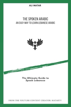 Paperback The Spoken Arabic: An Easy Way to Learn Lebanese Arabic Book